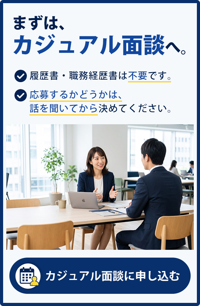 まずは、カジュアル面談へ。履歴書は不要です。応募するかどうかは、話を聞いてから決めてください。